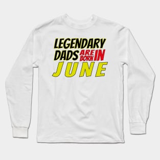 Legendary Dads Are Born In June Long Sleeve T-Shirt